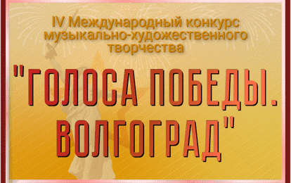 IV Международный конкурс музыкально-художественного творчества "Голоса Победы. Волгоград"