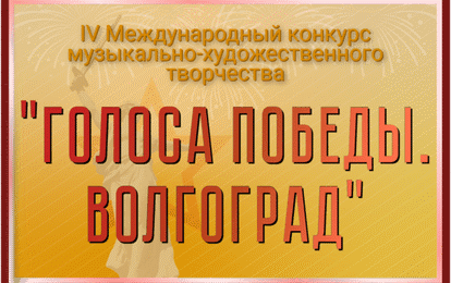 IV Международный конкурс музыкально-художественного творчества "Голоса Победы. Волгоград"