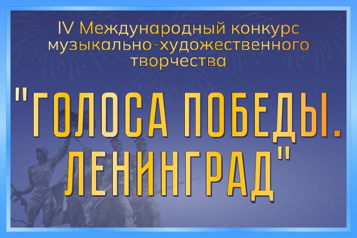 IV Международный конкурс музыкально-художественного творчества "Голоса Победы. Ленинград"