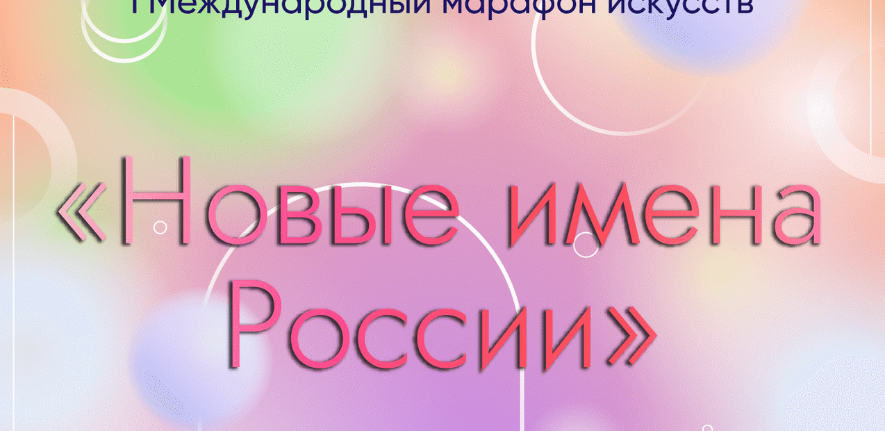 I Международный марафон искусств «НОВЫЕ ИМЕНА РОССИИ»