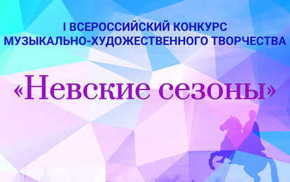 I ВСЕРОССИЙСКИЙ КОНКУРС МУЗЫКАЛЬНО-ХУДОЖЕСТВЕННОГО ТВОРЧЕСТВА "НЕВСКИЕ СЕЗОНЫ"