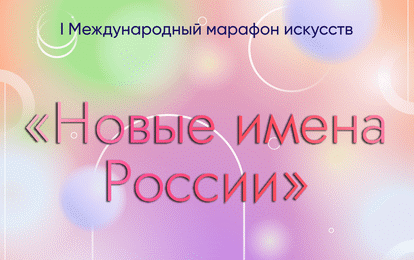 I Международный марафон искусств «НОВЫЕ ИМЕНА РОССИИ»